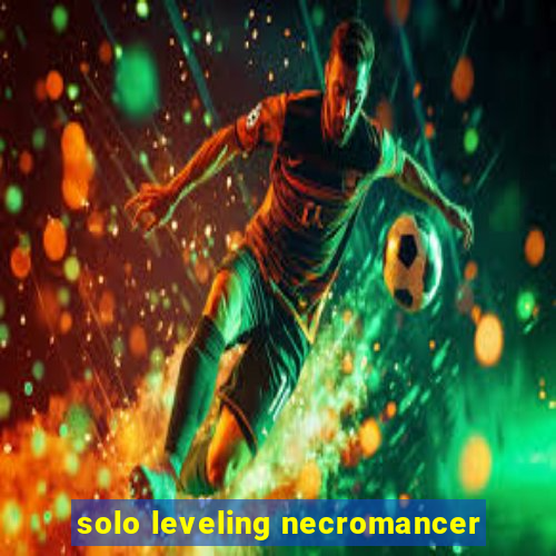 solo leveling necromancer